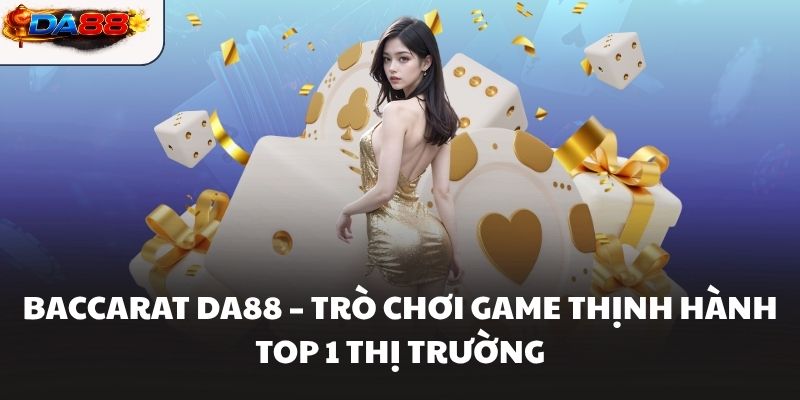 Baccarat DA88 – Trò chơi game thịnh hành top 1 thị trường - havor.pro