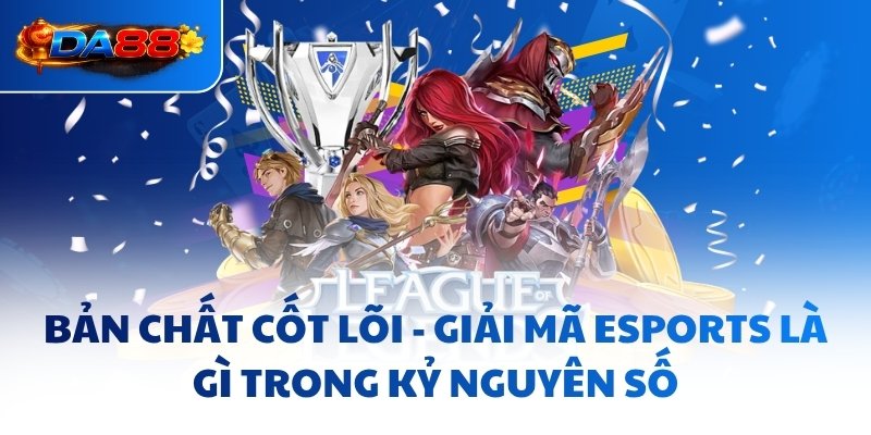 Esports Là Gì - Toàn Cảnh Ngành Công Nghiệp Tỷ Đô Tại DA88 - havor.pro