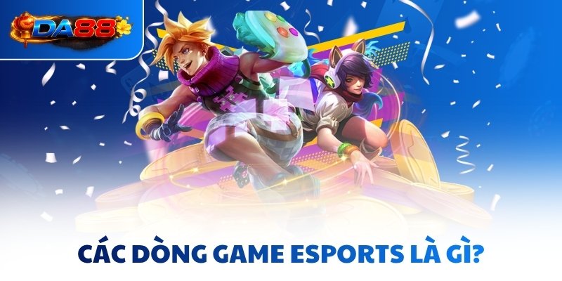 Esports Là Gì - Toàn Cảnh Ngành Công Nghiệp Tỷ Đô Tại DA88 - havor.pro