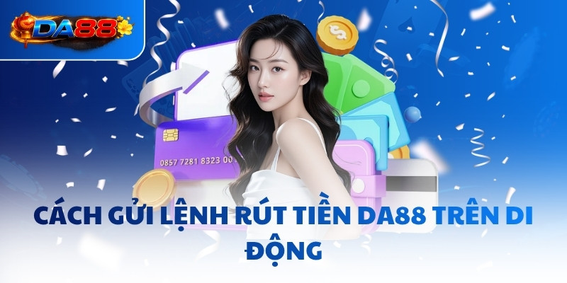 Rút Tiền DA88 - Nhận Thông Báo Chỉ Sau 5 Phút Gửi Lệnh - havor.pro