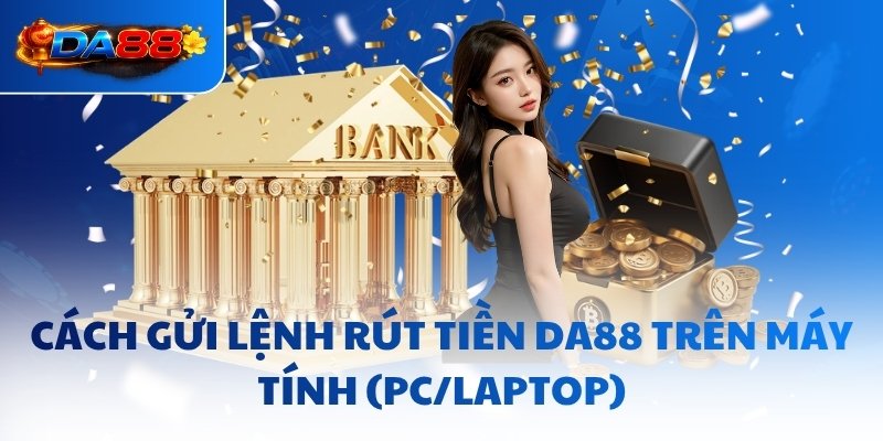 Rút Tiền DA88 - Nhận Thông Báo Chỉ Sau 5 Phút Gửi Lệnh - havor.pro