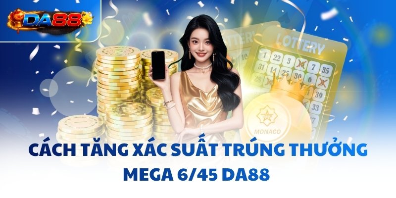 Mega 6/45 DA88 - Khai Phá Tư Duy, Săn Jackpot Siêu Dễ - havor.pro