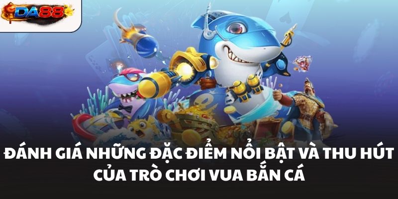 Đánh Giá Chi Tiết Game Vua Bắn Cá Và Những Ưu Điểm Nổi Bật #1 - havor.pro