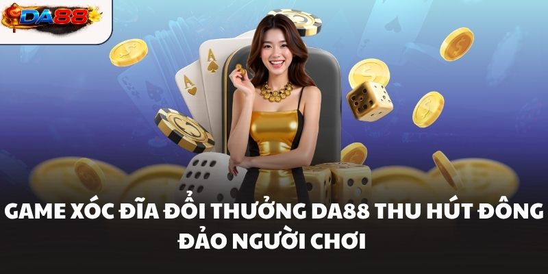 Game Xóc Đĩa Đổi Thưởng Da88 Thu Hút Đông Đảo Người Chơi - havor.pro