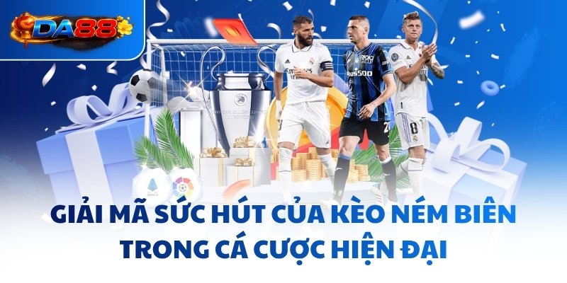 Kèo Ném Biên DA88 - Mẹo Bứt Phá, Không Bó Hẹp Tư Duy - havor.pro