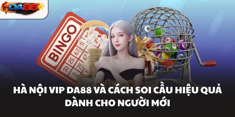 Hà Nội Vip Da88 Và Cách Soi Cầu Hiệu Quả Dành Cho Người Mới - havor.pro