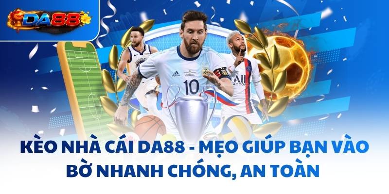 Kèo Nhà Cái DA88 - Mẹo Giúp Bạn Vào Bờ Nhanh Chóng, An Toàn - havor.pro