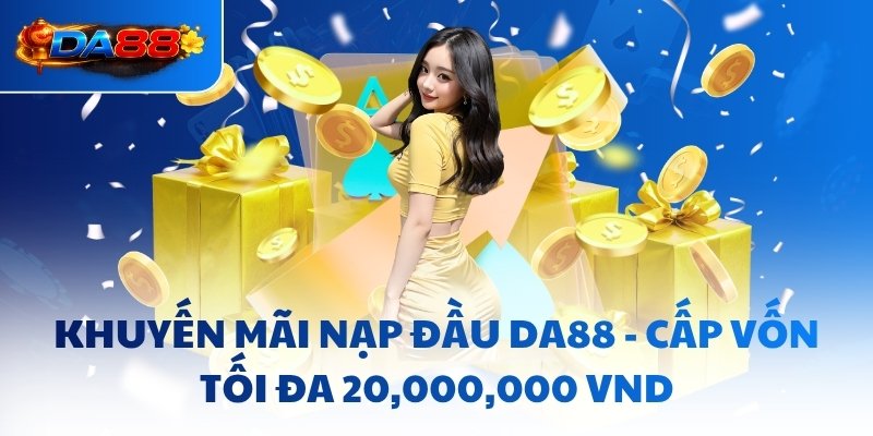 Khuyến Mãi Nạp Đầu DA88 - Cấp Vốn Tối Đa 20,000,000 Vnd - havor.pro