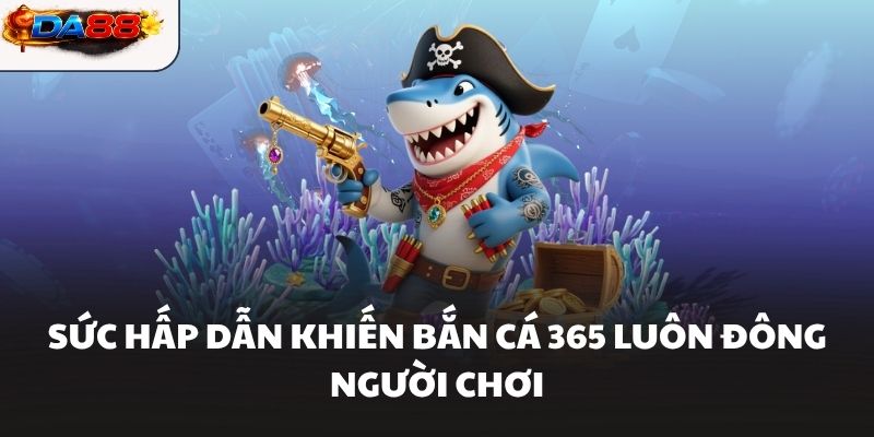 Bắn Cá 365 Hành Trình Săn Thưởng Đầy Kịch Tính Tại DA88 - havor.pro