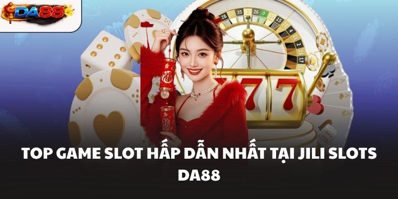 JILI Slots DA88 Sảnh Game Nổ Hũ Với Jackpot Siêu Khủng - havor.pro