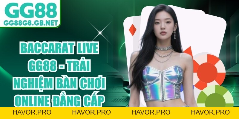 Baccarat Live GG88 - Trải Nghiệm Bàn Chơi Online Đẳng Cấp - havor.pro