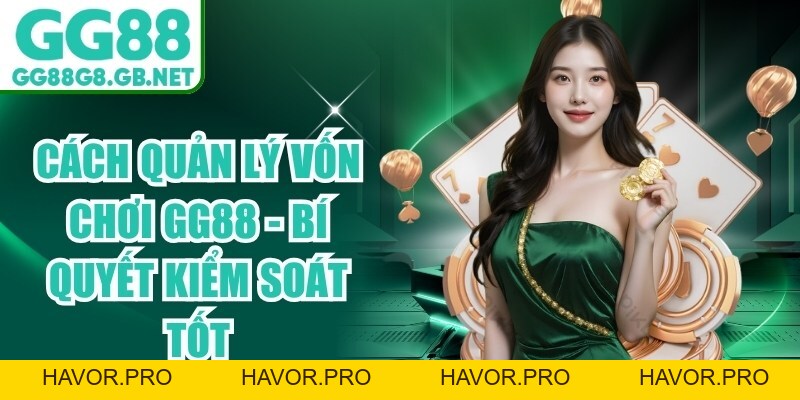Cách Quản Lý Vốn Chơi GG88 - Bí Quyết Kiểm Soát Tốt - havor.pro
