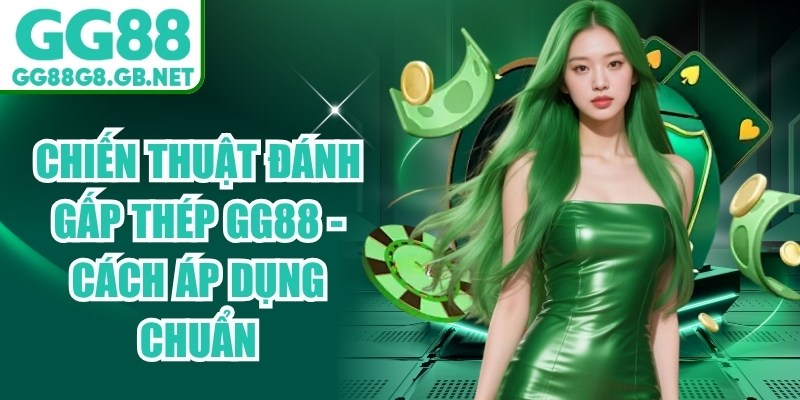 Chiến Thuật Đánh Gấp Thếp GG88 - Cách Áp Dụng Chuẩn - havor.pro