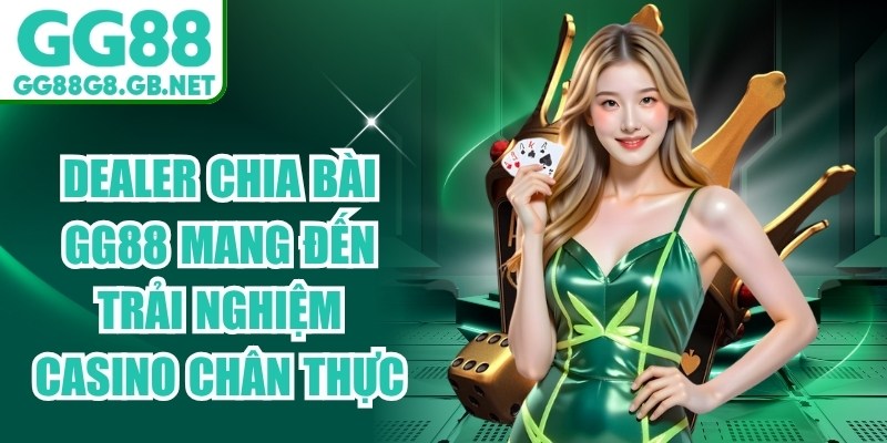 Dealer Chia Bài GG88 Mang Đến Trải Nghiệm Casino Chân Thực - havor.pro