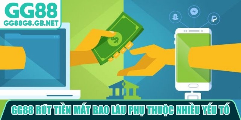 GG88 Rút Tiền Mất Bao Lâu? Giải Đáp Thời Gian Xử Lý - havor.pro