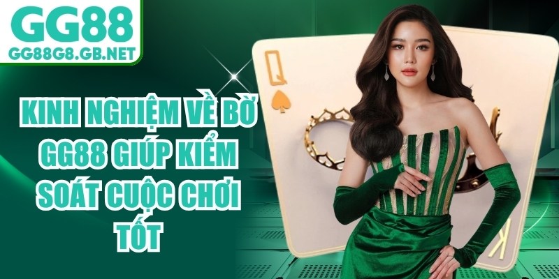 Kinh Nghiệm Về Bờ GG88 Giúp Kiểm Soát Cuộc Chơi Tốt - havor.pro
